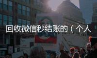  回收微信秒结账的（个人回收vx秒结）