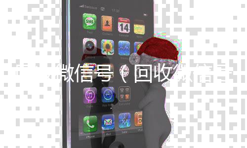 回收微信号（24小时回收vx回收微信号的高价回收）