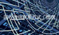  回收微信联系方式（微信回收平台）