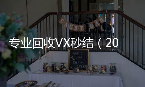 专业回收VX秒结24小时收微信靠谱回收（2020在线回收微信秒结）