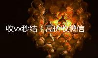  收vx秒结（高价收微信秒结老板）