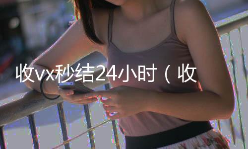 收vx秒结2高于市场价的高价收购微信号平台4小时（收vx秒结）