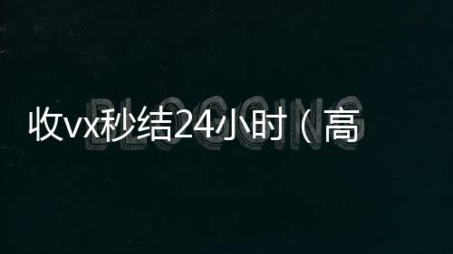 收vx秒结2424小时vx回收平台小时（高价收微信秒结老板）