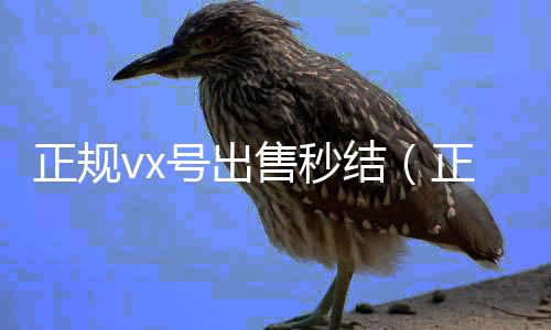 正规vx号出售秒正规收微信号平台结（正规vx号出售秒结先付定金）