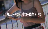  正规vx号回收网站（号回收）