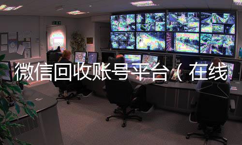 微信回收账号平24小时收vx秒结台（在线24小时回收vx）