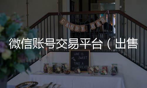 微信账号交易平在线24小时回收vx台（出售微信账号交易平台）