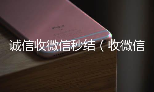 诚信收微信秒24小时收vx秒结结（收微信号秒结账）