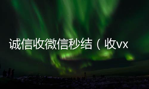 诚信收微信秒微信回收秒结平台结（收vx号秒结账）