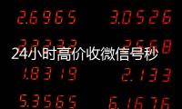  24小时高价收微信号秒结（收微信号平台 价格高 结账快）